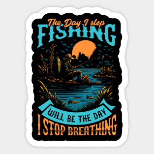 The day I stop Fishing will be the day i stop Breathing Sticker